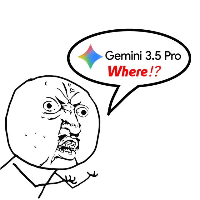 ¿Y dónde está tu Gemini 3.5 Pro? Al menos da alguna prueba de su existencia